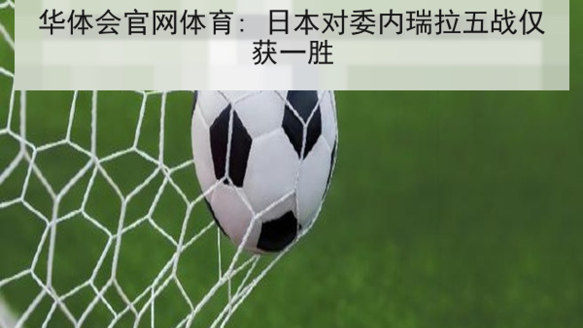 华体会官网体育: 日本对委内瑞拉五战仅获一胜