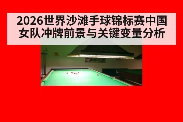 2026世界沙滩手球锦标赛中国女队冲牌前景与关键变量分析